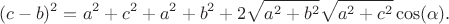 $$(c-b)^2=a^2+c^2+a^2+b^2+2\sqrt{a^2+b^2}\sqrt{a^2+c^2}\cos(\alpha).$$ $$(c-b)^2=a^2+c^2+a^2+b^2+2\sqrt{a^2+b^2}\sqrt{a^2+c^2}\cos(\alpha).$$