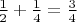 $\frac 1 2+\frac 1 4=\frac 3 4$