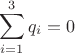 $$\sum_{i=1}^{3} q_i =0$$