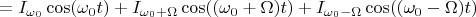 $$=I_{\omega_0}\cos(\omega_{0}t)+I_{\omega_{0}+\Omega}\cos((\omega_{0}+\Omega)t)+I_{\omega_{0}-\Omega}\cos((\omega_{0}-\Omega)t)$$