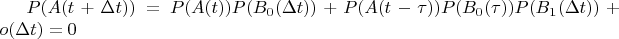 $P(A(t + \Delta t)) = P(A(t))P(B_0(\Delta t)) + P(A(t-\tau))P(B_0(\tau))P(B_1(\Delta t)) + o(\Delta t) = 0$