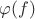 $\varphi(f)$