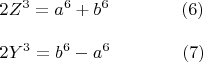 $\begin{array}{l}
 2Z^3  =   a^6  +   b^6\qquad\qquad(6) \\ 
 \\
2Y^3  =   b^6   -  a^6\qquad\qquad(7) \\ 
 \end{array}$