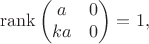 $$\operatorname{rank}\begin{pmatrix}a&0\\ka&0\end{pmatrix}=1,$$