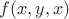 $f(x,y,x)$ $f(x,y,x)$