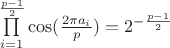 $\prod\limits_{i=1}^{\frac{p-1}{2}}\cos(\frac{2\pi a_i}{p})=2^{-\frac{p-1}{2}}$