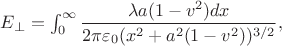 $E_\perp = {\int_0^\infty \dfrac{\lambda a (1-v^2) dx}{2 \pi \varepsilon_0 (x^2 + a^2 (1-v^2))^{3/2}} },$