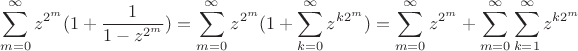 $$\sum_{m=0}^{\infty}{z^{2^m}(1+\frac{1}{1-z^{2^m}})}=\sum_{m=0}^{\infty}z^{2^m}(1+\sum_{k=0}^{\infty}z^{k 2^m})=\sum_{m=0}^{\infty}z^{2^m}+\sum_{m=0}^{\infty}\sum_{k=1}^{\infty}z^{k2^m}$$