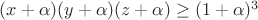$(x+\alpha)(y+\alpha)(z+\alpha) \geq (1+\alpha)^3$