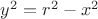 $y^2 = r^2 - x^2$