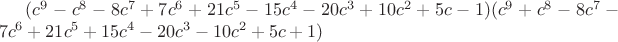 $(c^9-c^8-8c^7+7c^6+21c^5-15c^4-20c^3+10c^2+5c-1)(c^9+c^8-8c^7-7c^6+21c^5+15c^4-20c^3-10c^2+5c+1)$