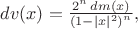$dv(x)=\frac{2^n\, dm(x)}{{(1-|x|^2)}^n},$