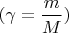 $(\gamma =\dfrac mM)$