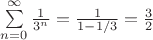 $\sum\limits_{n=0}^{\infty}\frac{1}{3^n}=\frac{1}{1-1/3}=\frac{3}{2}$