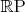 $\mathbb R\mathrm P$