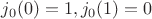 $j_{0}(0)=1,j_{0}(1)=0$