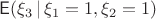 $\mathsf{E}(\xi_3\,|\,\xi_1=1,\xi_2=1)$
