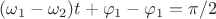 $(\omega_{1}-\omega_{2})t+\varphi_{1}-\varphi_{1}=\pi/2$