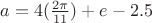 $a=4(\frac{2\pi}{11})+e-2.5$