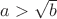 $a>\sqrt{b}$
