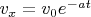 $v_x=v_0 e^{-at}$