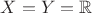 $X=Y=\mathbb R$