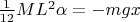 $\frac{1}{12}ML^2\alpha=-mgx$