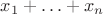 $x_1+\ldots+x_n$