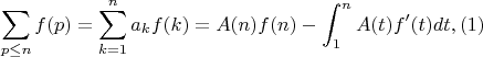 $$\sum_{p \leq n}{f(p)} =\sum_{k=1}^n {a_kf(k)}=A(n)f(n)-\int_1^n {A(t)f'(t)dt,(1)$$