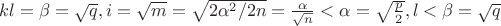 $kl = \beta = \sqrt{q}, i = \sqrt{m}=\sqrt{2\alpha^2/2n}=\frac{\alpha}{\sqrt{n}}<\alpha=\sqrt{\frac{p}{2}}, l < \beta = \sqrt{q} $