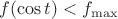 $f(\cos t)<f_{\max}$