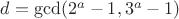 $d=\gcd(2^a-1,3^a-1)$