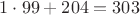 $1\cdot99 + 204 = 303$