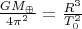 $\frac{GM_{\oplus}}{4 \pi^2} = \frac{R^3}{T_0^2}$