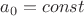 $a_0=const$