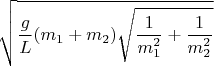 $$\sqrt {\frac{g}{L}(m_1  + m_2 )\sqrt {\frac{1}{{m_1^2 }} + \frac{1}{{m_2^2 }}} } $$