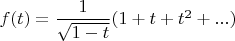 $f(t)= \dfrac{1}{\sqrt{1-t}}(1+t+t^2 + ...)$