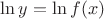 $\ln{y}=\ln{f(x)}$