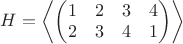 $H=\left< \begin{pmatrix} 1 & 2 & 3 & 4 \\ 2 & 3 & 4 & 1 \end{pmatrix} \right>$