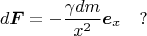 $$d\boldsymbol F=-\frac{\gamma dm}{x^2}\boldsymbol e_x\quad ?$$