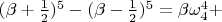 $ (\beta + \frac{1}{2})^{5} - (\beta - \frac{1}{2})^{5} = \beta \omega_{4}^{4} + $