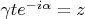 $\gamma t e^{-i\alpha}=z$