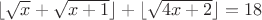 $\lfloor \sqrt{x} + \sqrt{x+1} \rfloor + \lfloor \sqrt{4x+2} \rfloor = 18$