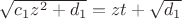 $\sqrt {{c_1}{z^2} + {d_1}} = zt + \sqrt {{d_1}} $ $\sqrt {{c_1}{z^2} + {d_1}} = zt + \sqrt {{d_1}} $