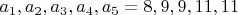 $ a_1, a_2, a_3, a_4, a_5 = 8 , 9, 9, 11, 11$