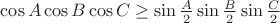 $ \cos A \cos B \cos C \geq \sin \frac{A}{2}\sin \frac{B}{2}\sin \frac{C}{2}$