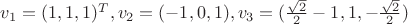 $v_1 = (1, 1, 1)^T, v_2=(-1, 0, 1), v_3=(\frac{\sqrt{2}}{2}-1, 1, -\frac{\sqrt{2}}{2})$