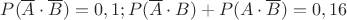 $P(\overline{A}\cdot\overline{B}) = 0, 1; P(\overline{A}\cdot B) + P(A\cdot\overline{B}) = 0,16$
