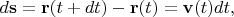 $d\mathbf{s}=\mathbf{r}(t+dt)-\mathbf{r}(t)=\mathbf{v}(t)dt,$