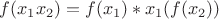 $f(x_{1}x_{2})=f(x_{1})*x_{1}(f(x_{2}))